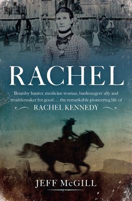 Jeff McGill Rachel: Brumby hunter, medicine woman, bushrangers ally and troublemaker for good . . . the remarkable pioneering life of Rachel Kennedy