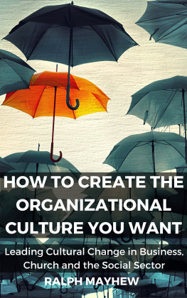 Ralph Mayhew - How To Create The Organizational Culture You Want: Leading Cultural Change in Business, Church and the Social Sector