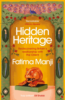 Fatima Manji Hidden Heritage: Rediscovering Britains Lost Love of the Orient