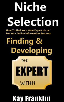 Kay Franklin - Niche Selection: Finding & Developing The Expert Within: How To Find Your Own Expert Niche For Your Online Information Business