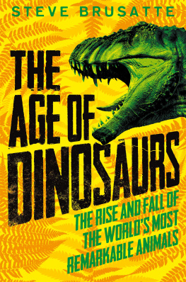 Steve Brusatte - The Age of Dinosaurs: The Rise and Fall of the Worlds Most Remarkable Animals