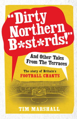 Tim Marshall - Dirty Northern B*st*rds And Other Tales From The Terraces: The Story of Britains Football Chants