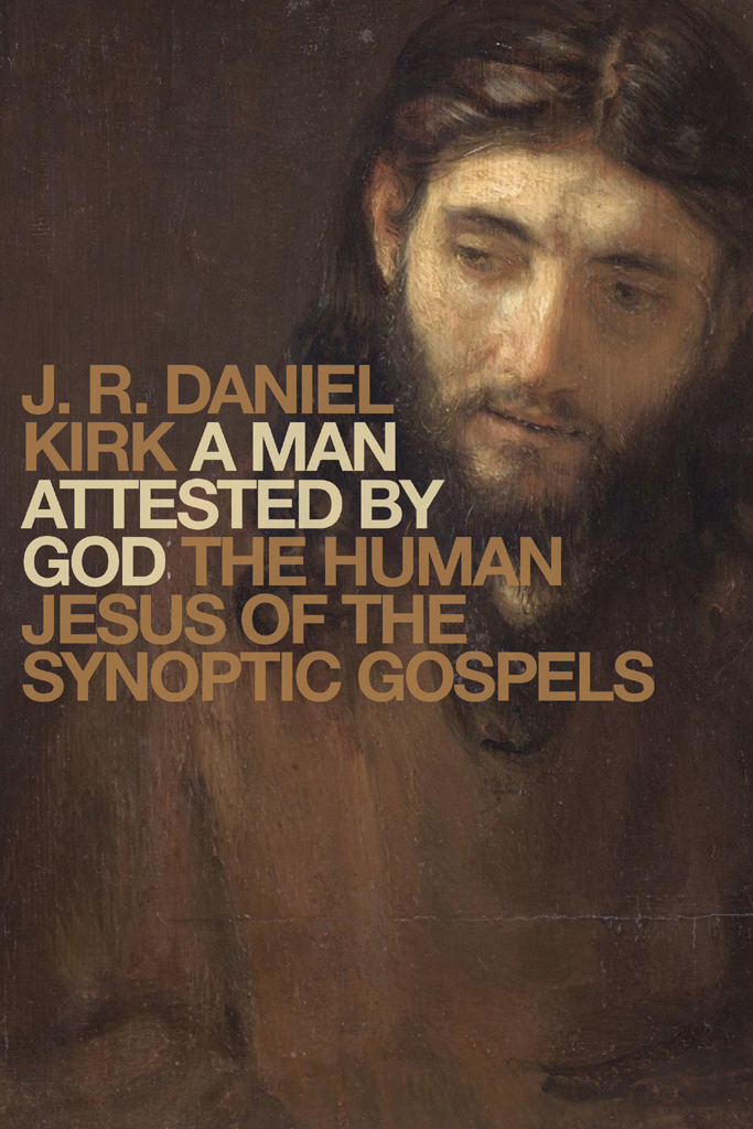 A MAN ATTESTED BY GOD The Human Jesus of the Synoptic Gospels J R Daniel - photo 1