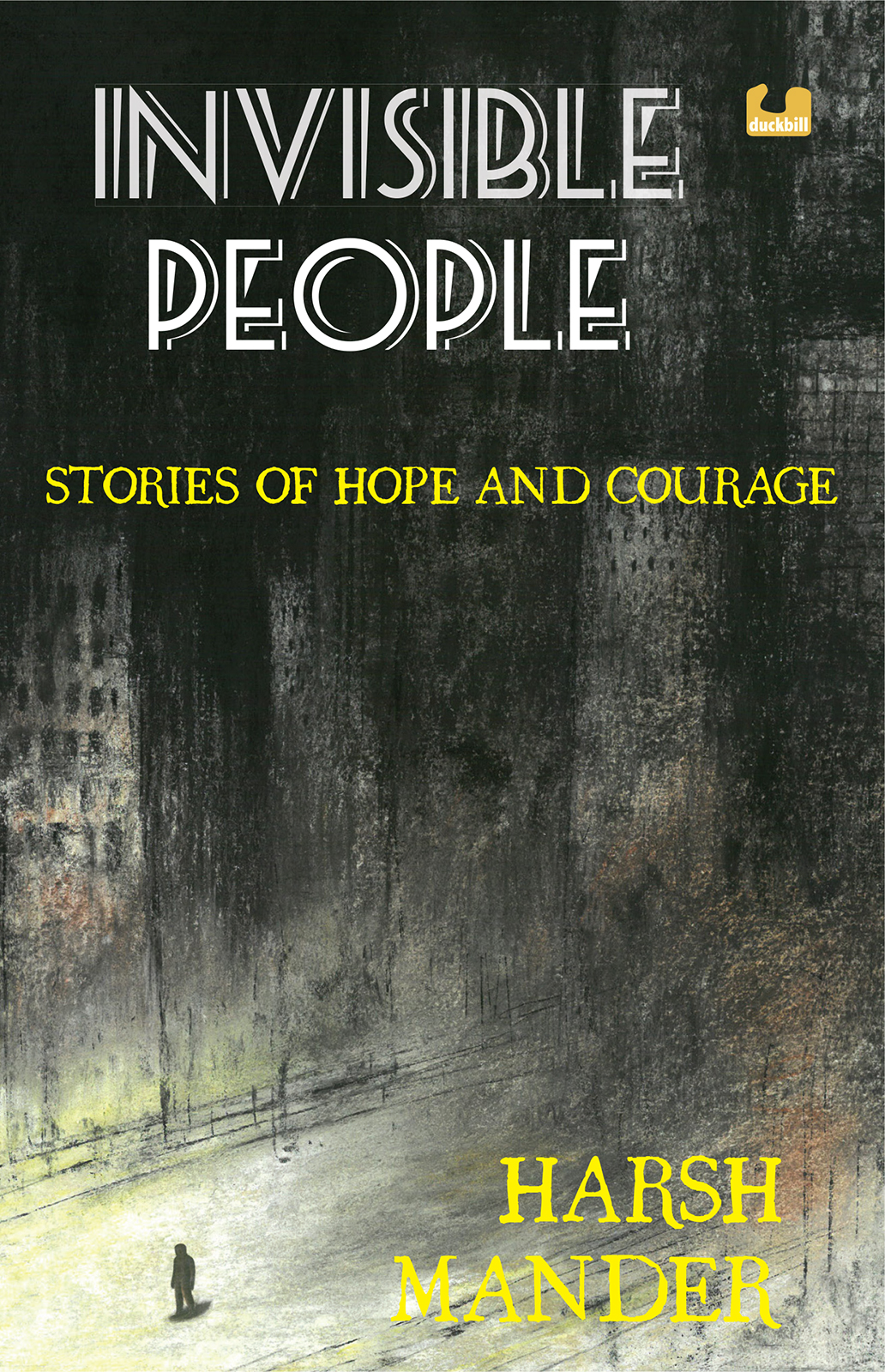 INVISIBLE PEOPLE Read more books by Harsh Mander Unheard Voices Stories of - photo 1