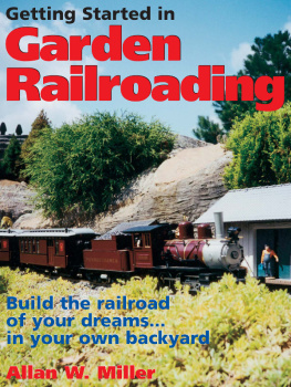 Allan W. Miller - Getting Started in Garden Railroading: Build the railroad of your dreams#in your own backyard!