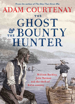 Adam Courtenay The Ghost and the Bounty Hunter: William Buckley, John Batman and the Theft of Kulin Country