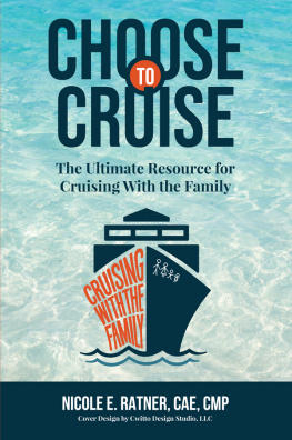 Nicole E. Ratner Choose to Cruise: The ultimate resource for cruising with the family