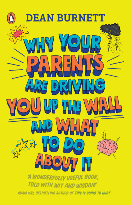 Dean Burnett Why Your Parents Are Driving You Up the Wall and What To Do About It: THE BOOK EVERY TEENAGER NEEDS TO READ