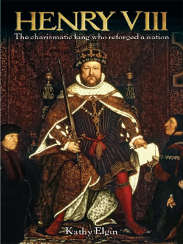 Kathy Elgin - Henry VIII: The Charismatic King Who Reforged a Nation