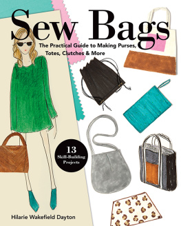 Hilarie Wakefield Dayton - Sew Bags: The Practical Guide to Making Purses, Totes, Clutches & More; 13 Skill-Building Projects