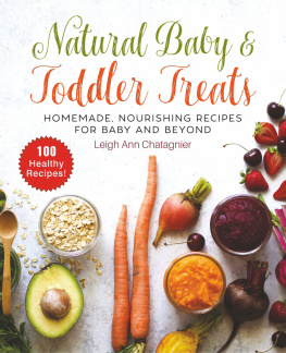 Leigh Ann Chatagnier - Natural Baby & Toddler Treats: Homemade, Nourishing Recipes for Baby and Beyond