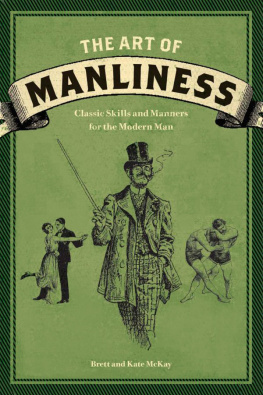 Brett McKay - The Art of Manliness: Classic Skills and Manners for the Modern Man