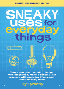 Cy Tymony - Sneaky Uses for Everyday Things, Revised Edition: Turn a penny into a radio, change milk into plastic, make a dozen STEM projects with everyday things, and other amazing feats