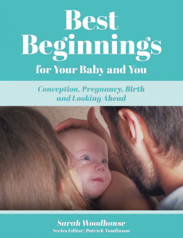 Sarah Woodhouse - Best Beginnings for your Baby and You: Conception, Pregnancy, Birth and Looking Ahead