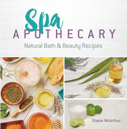 Stasie McArthur - Spa Apothecary: Natural Bath & Beauty Recipes