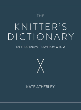 Kate Atherley - The Knitters Dictionary: Knitting Know-How from A to Z