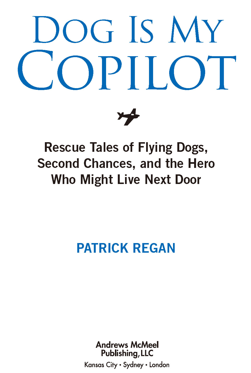 Dog Is My Copilot copyright 2012 by Patrick Regan All rights reserved No part - photo 3