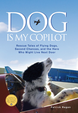 Patrick Regan - Dog Is My Copilot: Rescue Tales of Flying Dogs, Second Chances, and the Hero Who Might Live Next Door