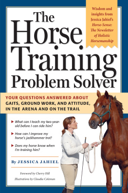 Jessica Jahiel The Horse Training Problem Solver: Your questions answered about gaits, ground work, and attitude, in the arena and on the trail