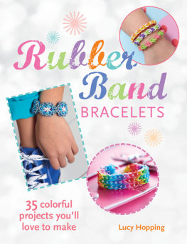 Lucy Hopping - Rubber Band Bracelets: 35 colorful projects youll love to make