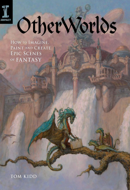 Tom Kidd OtherWorlds: How to Imagine, Paint and Create Epic Scenes of Fantasy