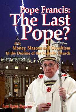 Leo Lyon Zagami Pope Francis: The Last Pope?: Money, Masons and Occultism in the Decline of the Catholic Church
