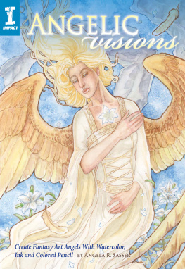 Angela Sasser Angelic Visions: Create Fantasy Art Angels with Watercolor, Ink and Colored Pencil.