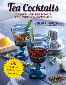 Abigail R. Gehring Tea Cocktails: A Mixologists Guide to Legendary Tea-Infused Cocktails