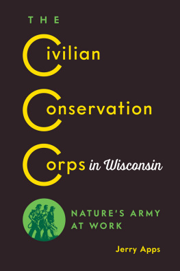 Jerry Apps - The Civilian Conservation Corps in Wisconsin: Natures Army at Work