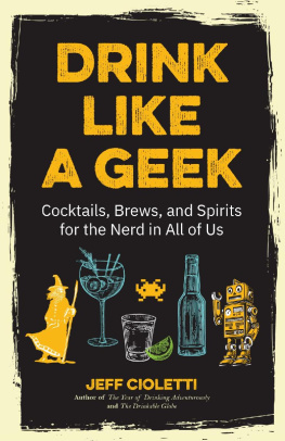 Jeff Cioletti - Drink Like a Geek: Cocktails, Brews, and Spirits for the Nerd in All of Us