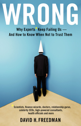 David H. Freedman Wrong: Why experts* keep failing us--and how to know when not to trust them *Scientists, finance wizards, doctors, relationship gurus, celebrity CEOs, ... consultants, health officials and more