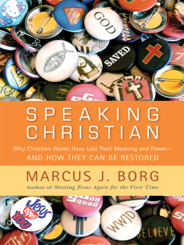 Marcus J. Borg Speaking Christian: Why Christian Words Have Lost Their Meaning and Power—And How They Can Be Restored