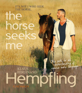Klaus Ferdinand Hempfling - Its Not I Who Seek the Horse, the Horse Seeks Me: My Path to an Understanding of Equine Body Language