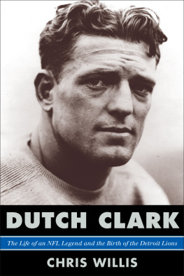 Chris Willis Dutch Clark: The Life of an NFL Legend and the Birth of the Detroit Lions