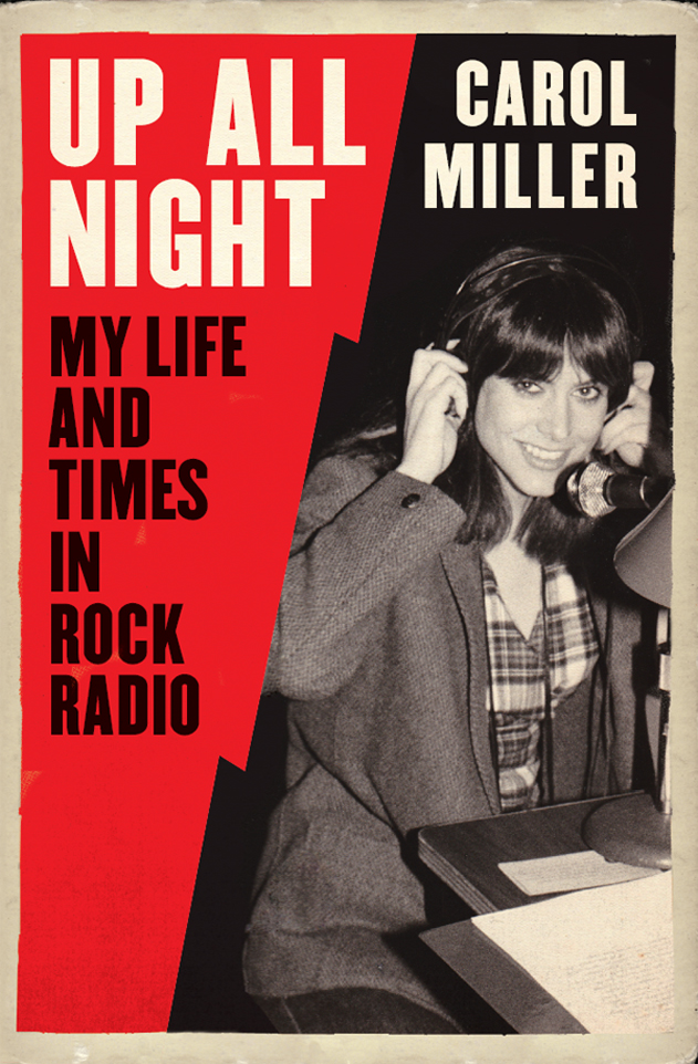 UP ALL NIGHT My Life and Times in Rock Radio CAROL MILLER To the - photo 1