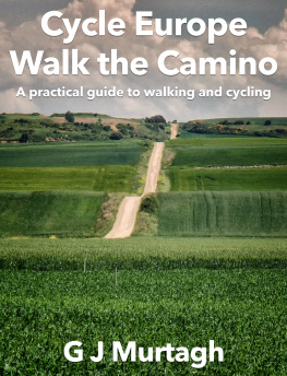 G J Murtagh - Cycle Europe, Walk the Camino: A Practical Guide to Walking and Cycling