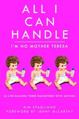 Kim Stagliano All I Can Handle: Im No Mother Teresa: A Life Raising Three Daughters with Autism