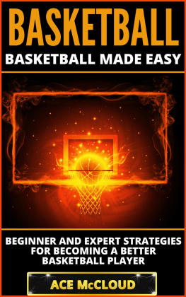 Ace McCloud - Basketball: Basketball Made Easy: Beginner and Expert Strategies For Becoming A Better Basketball Player