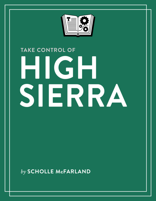 Take Control of High Sierra 11 Scholle Sawyer McFarland This book is for - photo 1