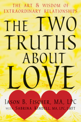 Jason B Fischer The Two Truths about Love: The Art and Wisdom of Extraordinary Relationships