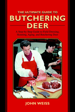 John Weiss - The Ultimate Guide to Butchering Deer: A Step-by-Step Guide to Field Dressing, Skinning, Aging, and Butchering Deer