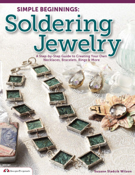 Suzann Sladcik Wilson - Simple Beginnings: Soldering Jewelry: A Step-by-Step Guide to Creating Your Own Necklaces, Bracelets, Rings & More