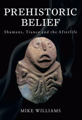 Mike Williams Prehistoric Belief: Shamans, Trance and the Afterlife