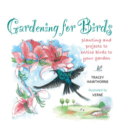 Tracey Hawthorne - Gardening for Birds: planting and projects to entice birds to your garden