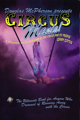 Douglas McPherson - Circus Mania: The Ultimate Book For Anyone Who Dreamed of Running Away to the Circus