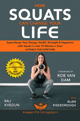 Raj Khedun - How Squats Can Change Your Life: Supercharge Your Energy, Health, Strength and Happiness with Squats in Just 10 Minutes a Day!