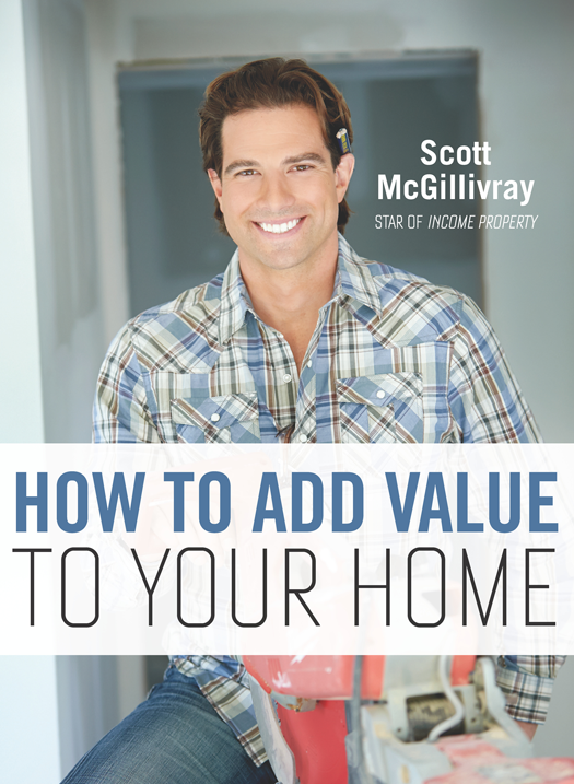 HOW TO ADD VALUE TO YOUR HOME Scott McGillivray - photo 1