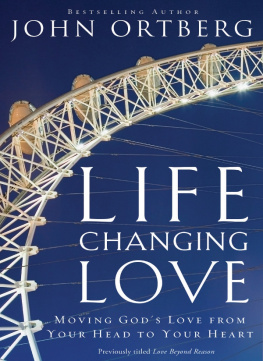 John Ortberg Life-Changing Love: Moving Gods Love from Your Head to Your Heart