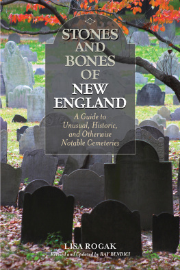 Lisa Rogak Stones and Bones of New England: A Guide to Unusual, Historic, and Otherwise Notable Cemeteries