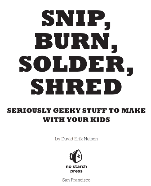 Snip Burn Solder Shred Copyright 2011 by David Erik Nelson All rights - photo 2